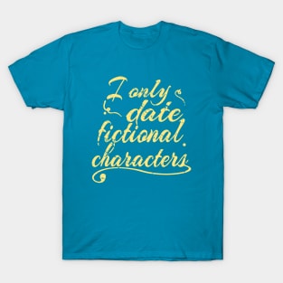 I only date fictional characters T-Shirt